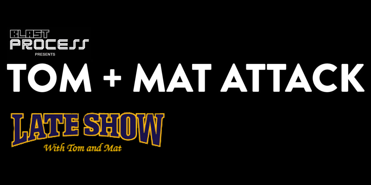 Tom + Mat Attack 104 – The Late Show