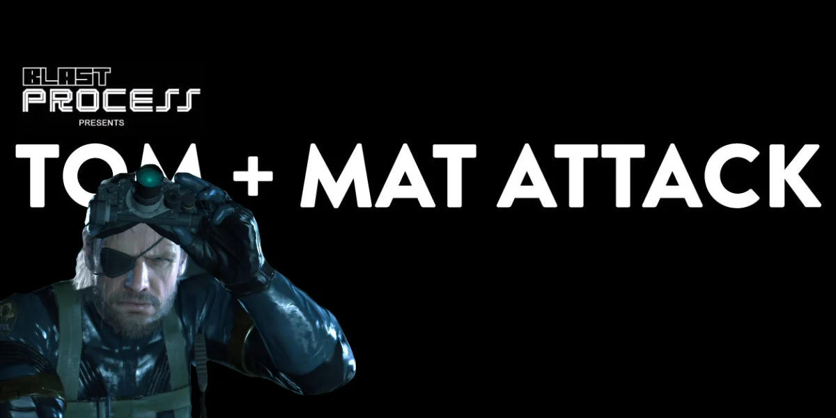 Tom + Mat Attack 107 – Minor Metal Gear Spoilers