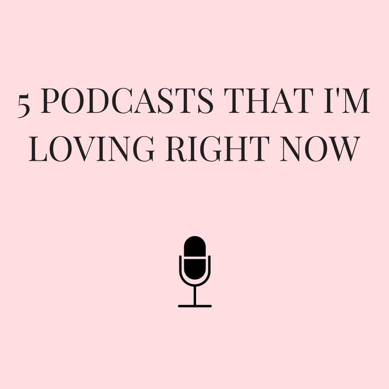 5 PODCASTS THAT I'M LOVING RIGHT NOW
