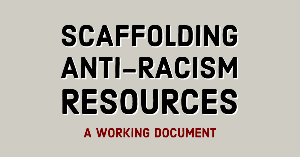 A working document for scaffolding anti-racism resources