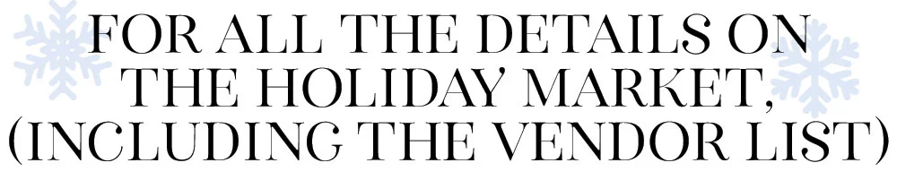 For all the details on the Holiday Market , including the vendor list