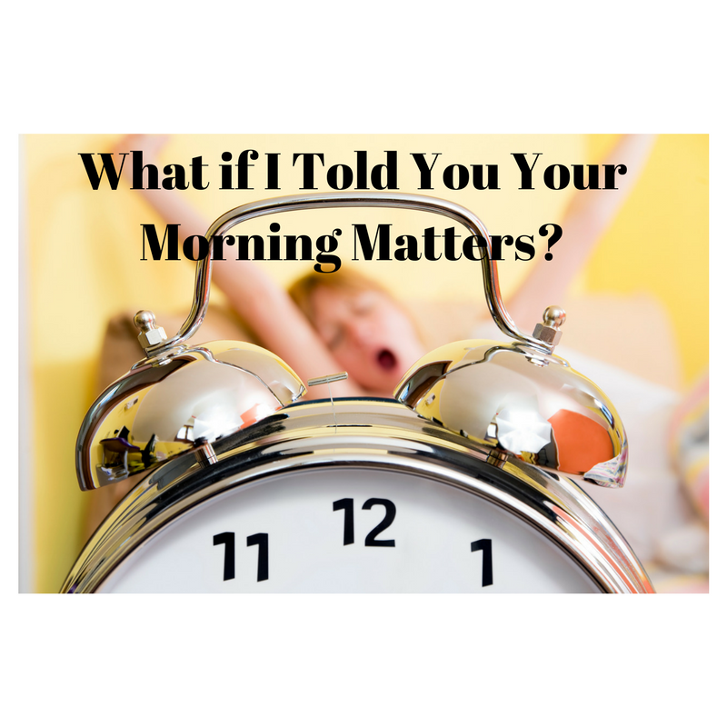 What If I Told You Your Morning Matters?