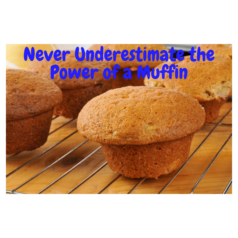 Never Underestimate the Power of a Muffin