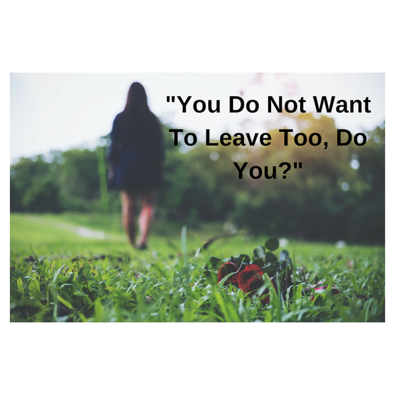 "You Do Not Want to Leave, Too, Do You?"