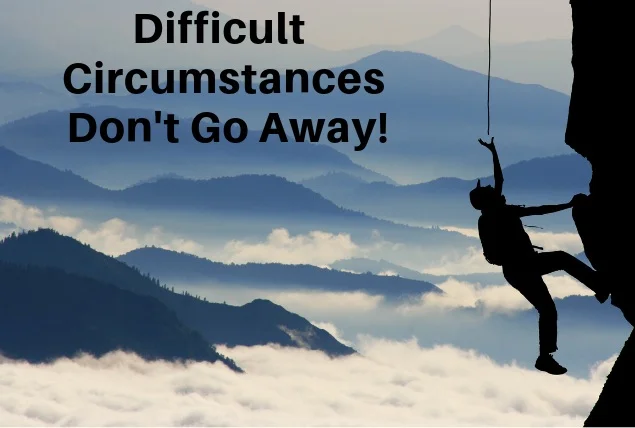 Blog.Difficult+Circumstances+Don%27t+Go+Away%21.jpg