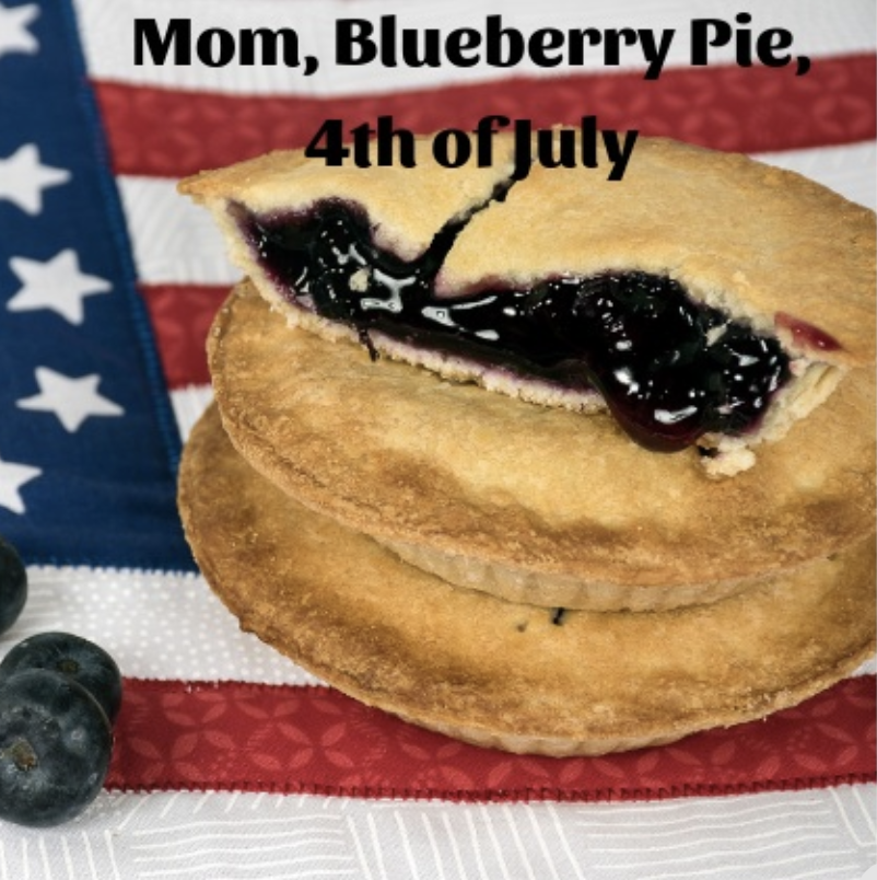 Mom, Blueberry Pie, 4th of July