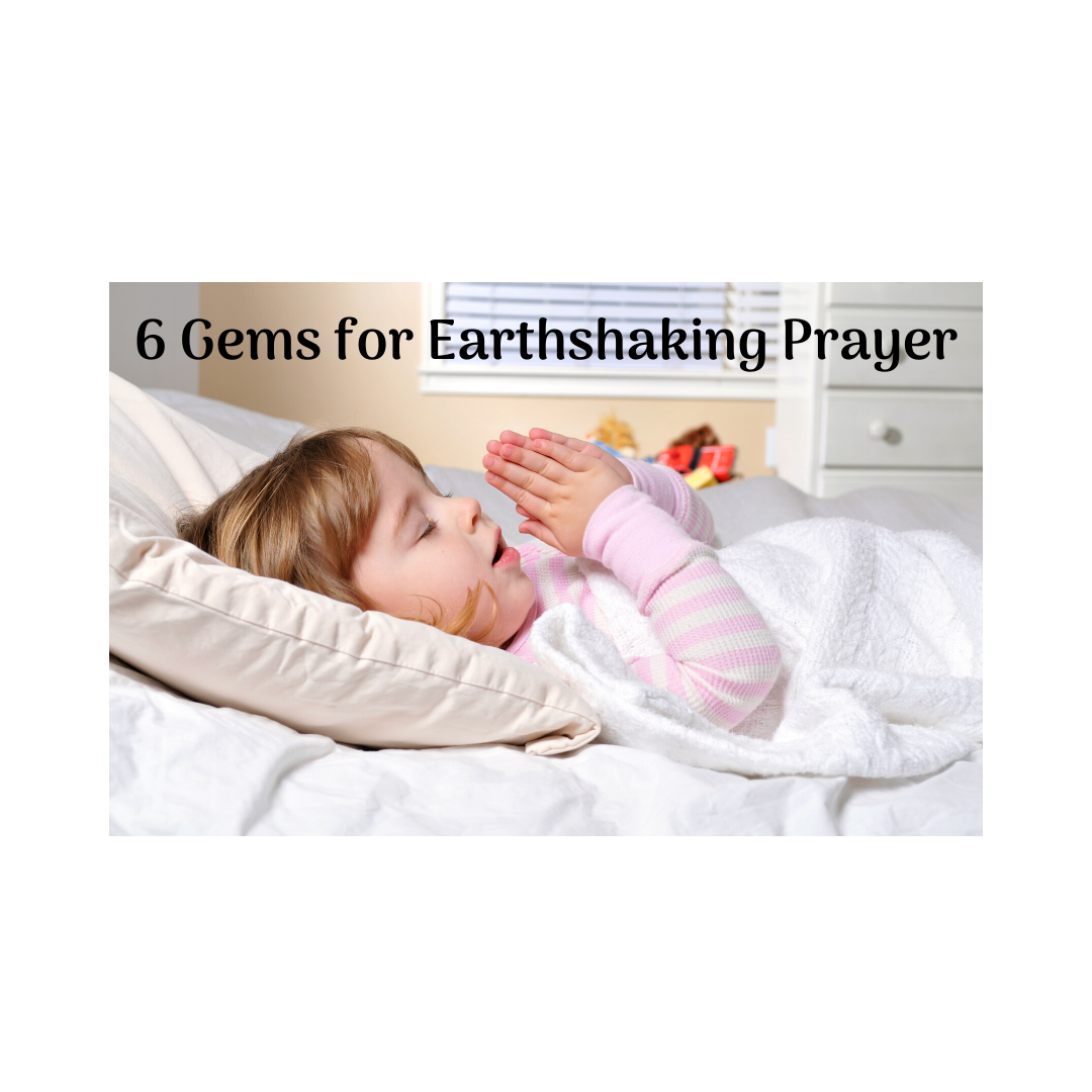 6 Gems for Earthshaking Prayer