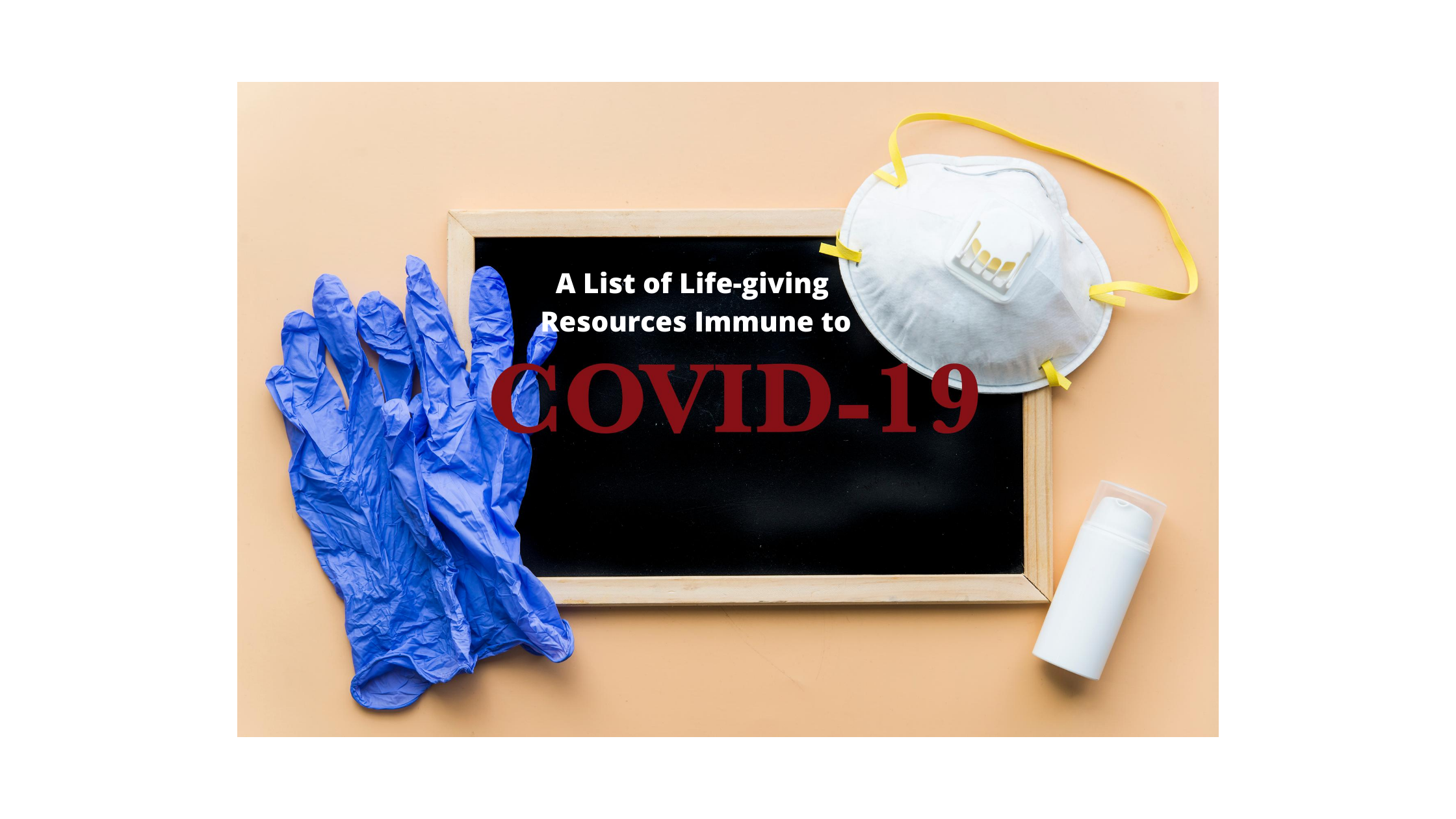 A List of Life-giving Resources Immune to COVID-19