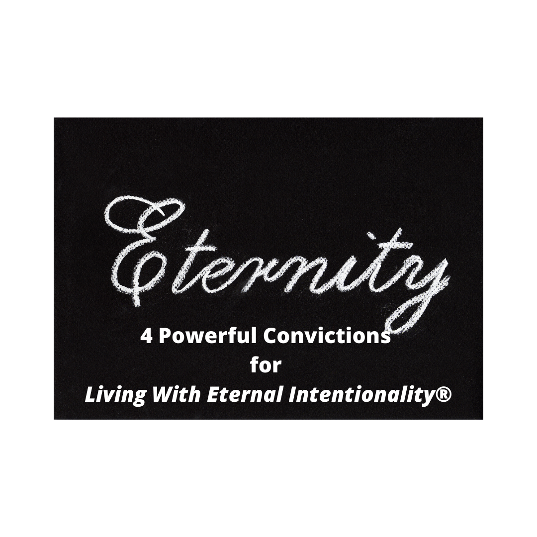 4 Powerful Convictions for Living With Eternal Intentionality®