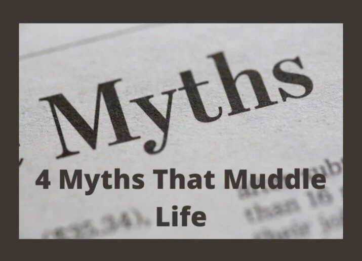4 Myths that Muddle Life