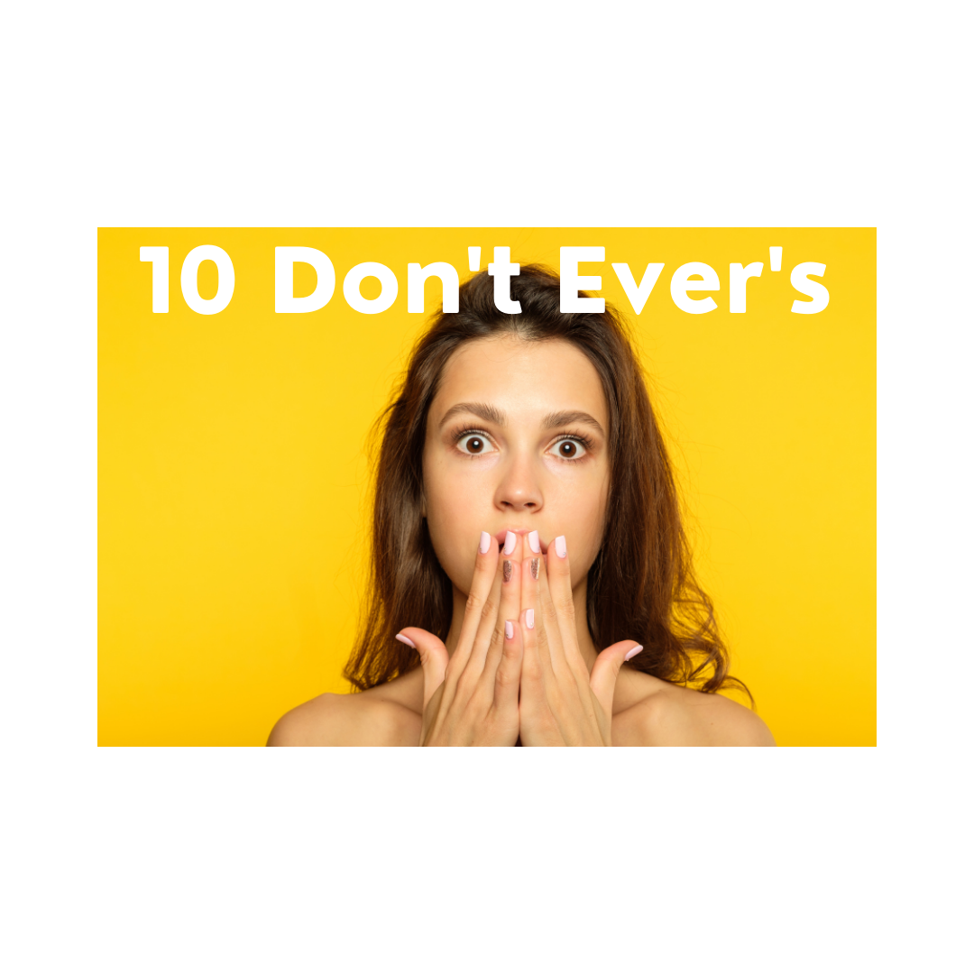 10 Don’t Ever’s 