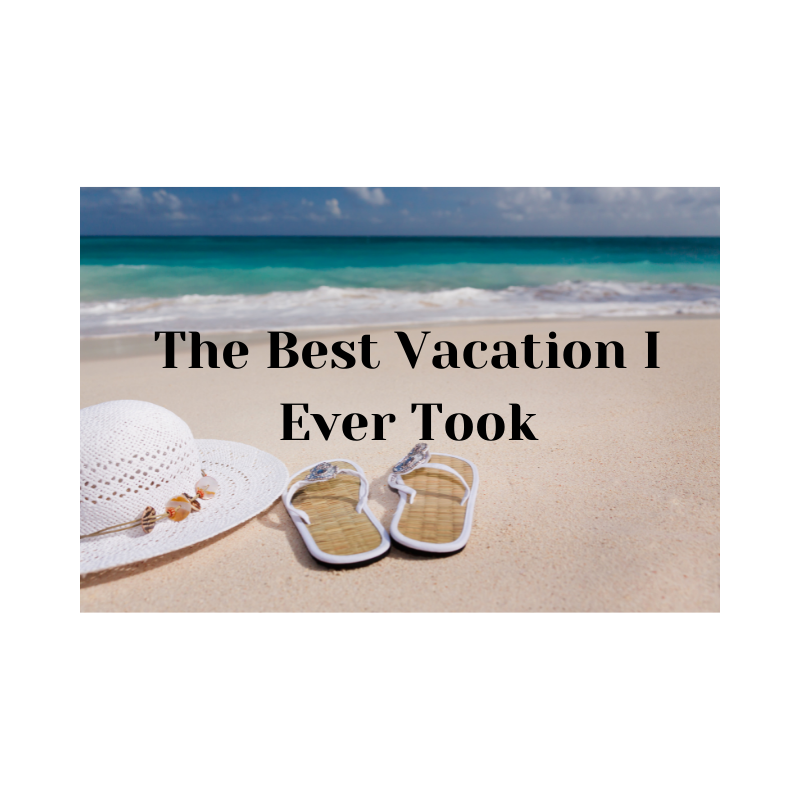 The Best Vacation I Ever Took