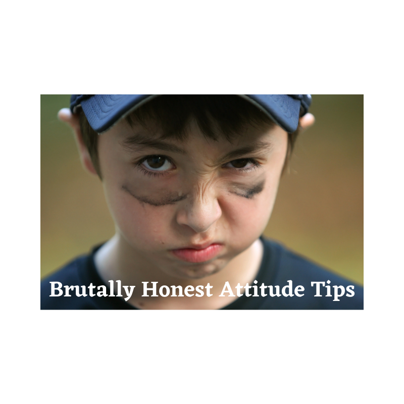 Brutally Honest Attitude Tips