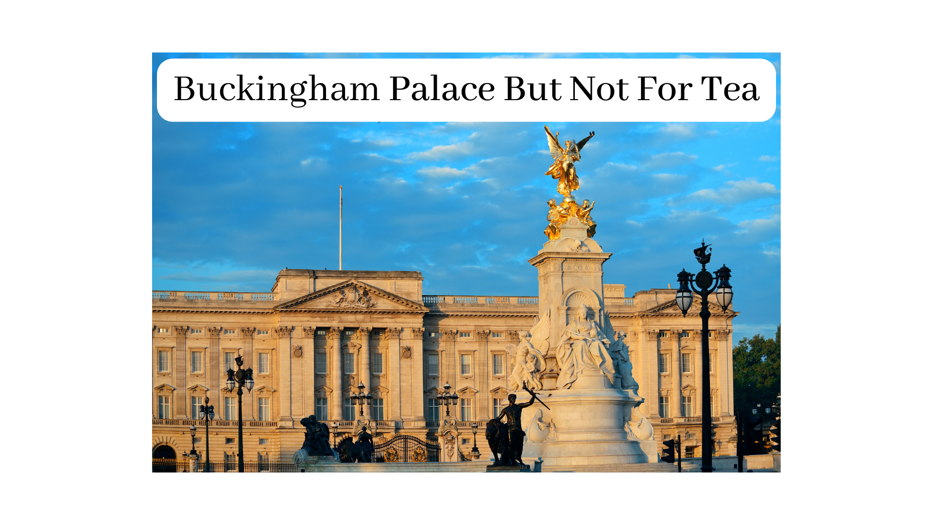 Buckingham Palace But Not for Tea