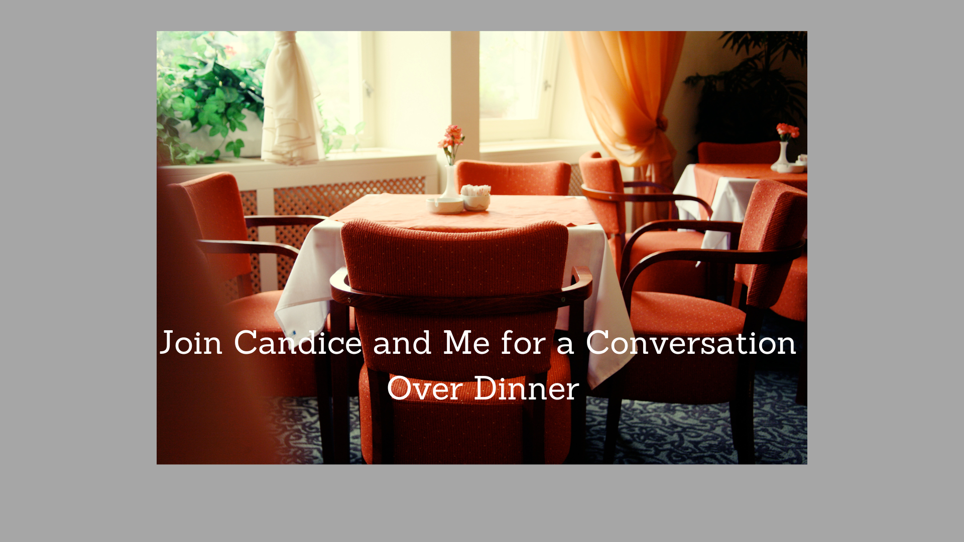 Join Candice and Me for a Conversation Over Dinner