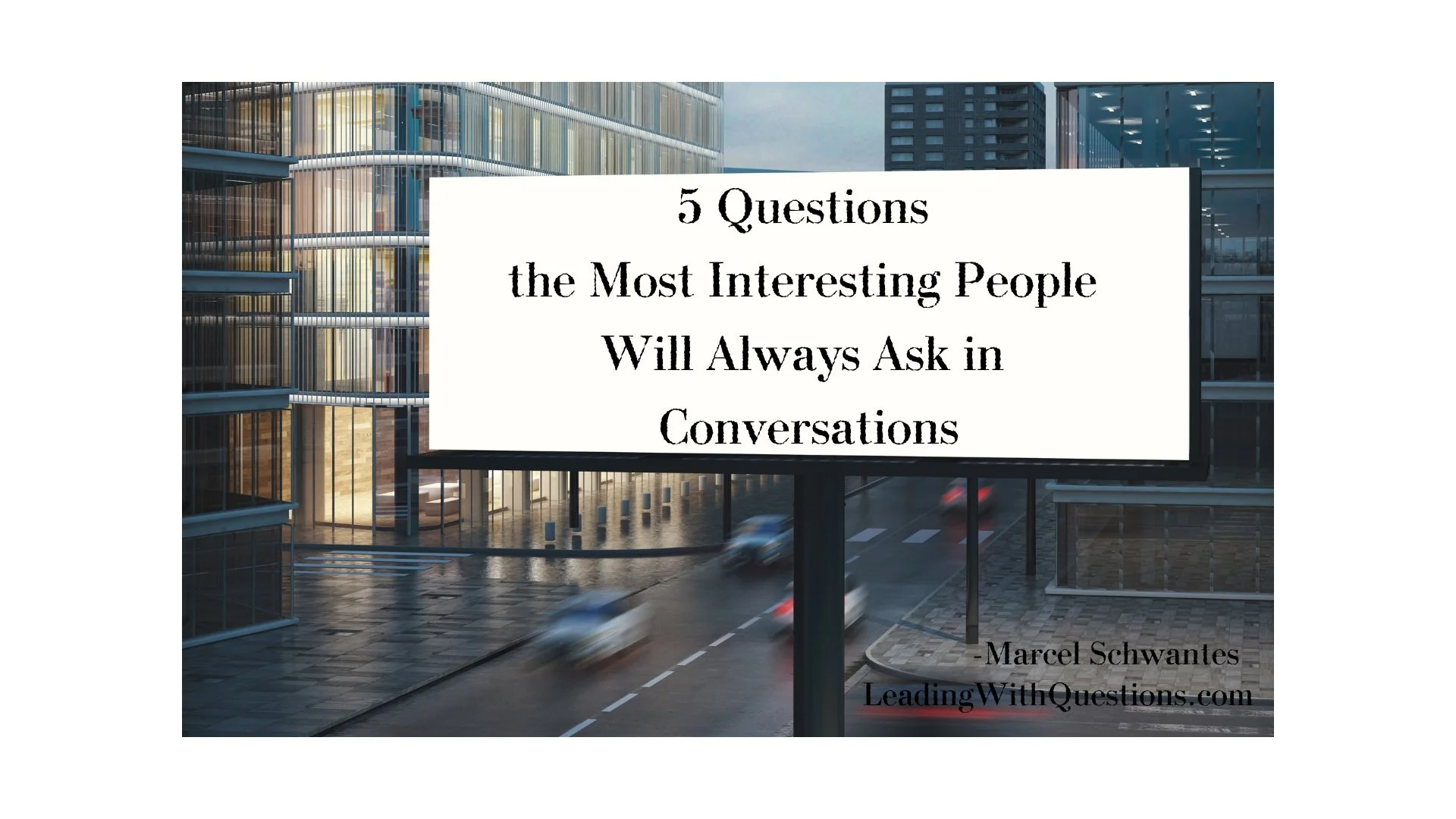 5 Questions the Most Interesting People Will Always Ask in Conversations