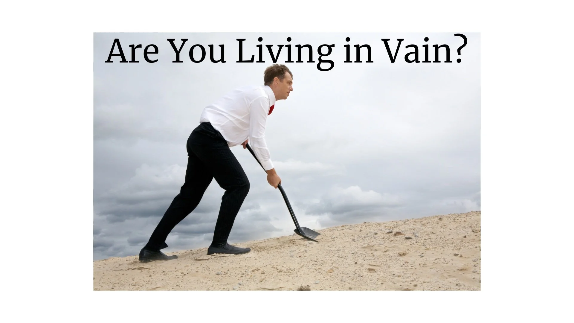 Are You Living in Vain?