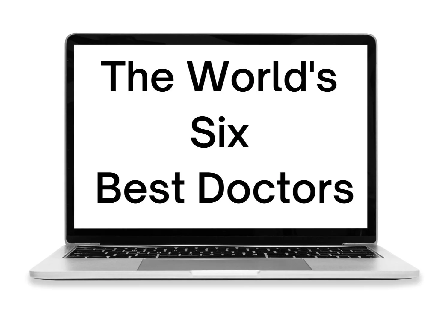 The World’s Six Best Doctors