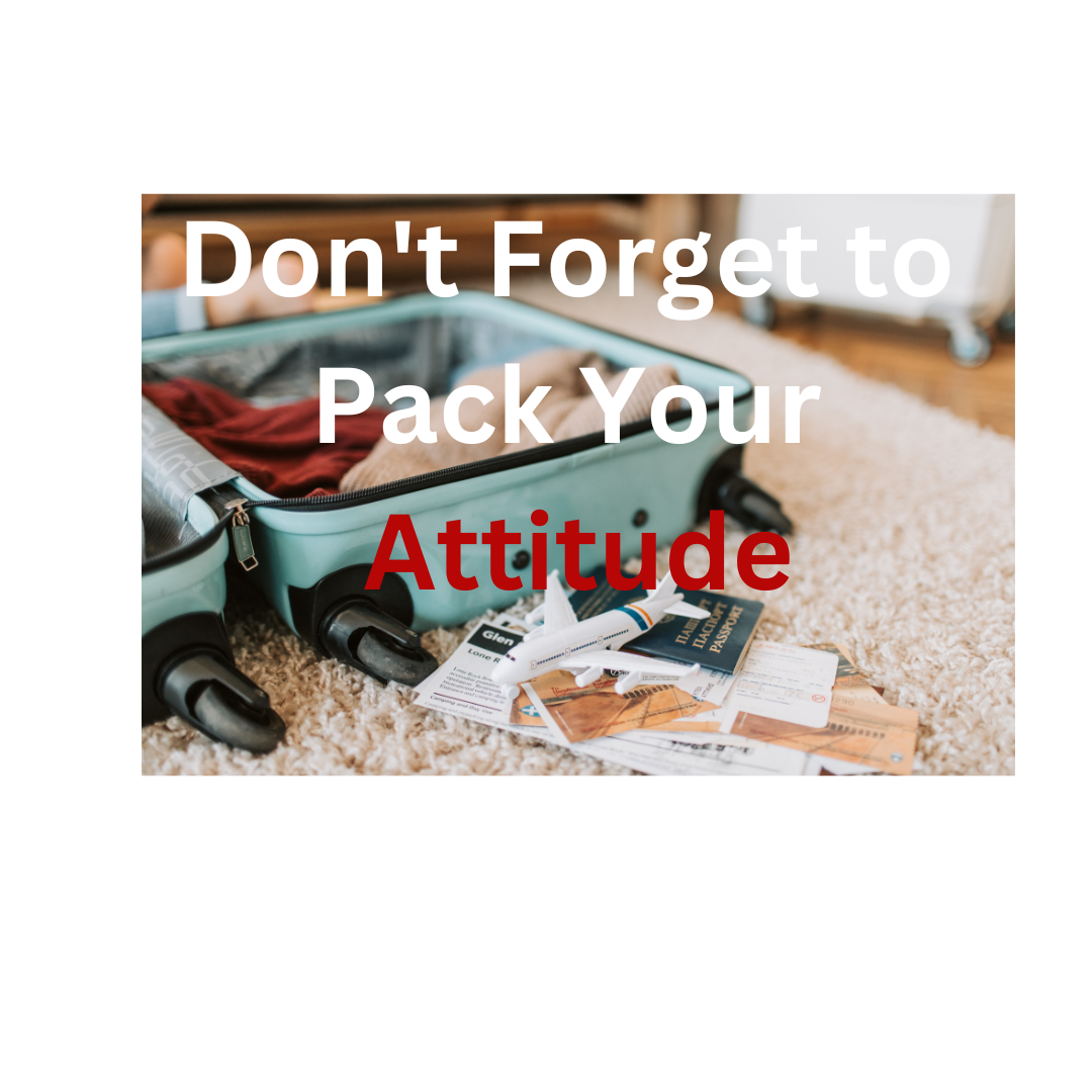 Don't Forget to Pack Your Attitude