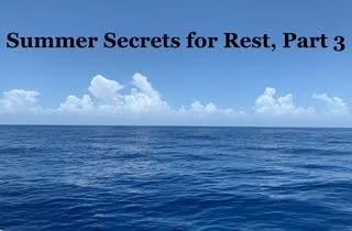 Summer Secrets for Rest, Part 3
