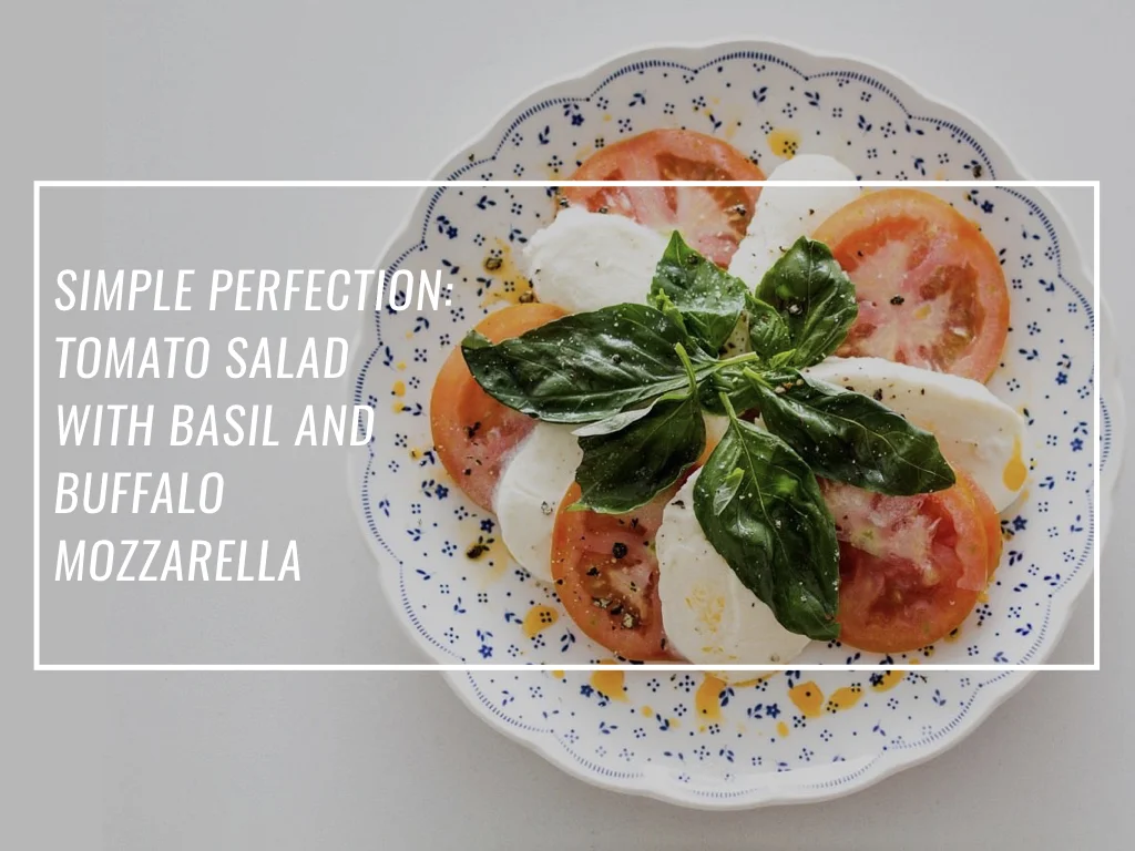 Simple Perfection: Tomato Salad Recipe, with Basil & Buffalo Mozzarella