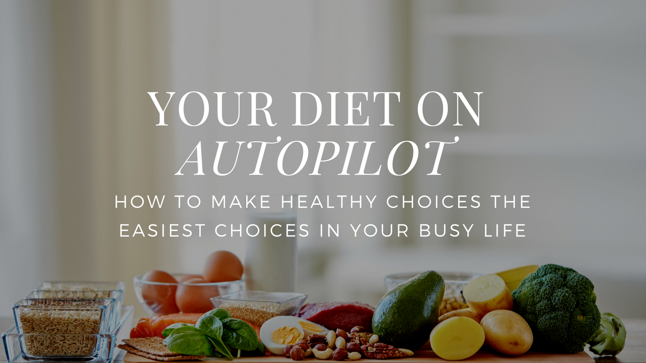 YOU DIET ON AUTOPILOT: HOW TO MAKE HEALTHY CHOICES THE EASIEST CHOICES IN YOUR BUSY LIFE
