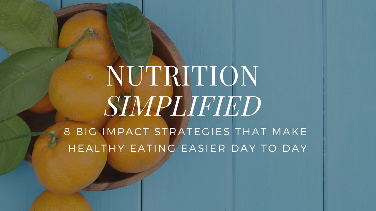 Nutrition Simplified | 8 big impact strategies that make healthy eating easier day to day | clean eating | healthy habits | weight loss strategy