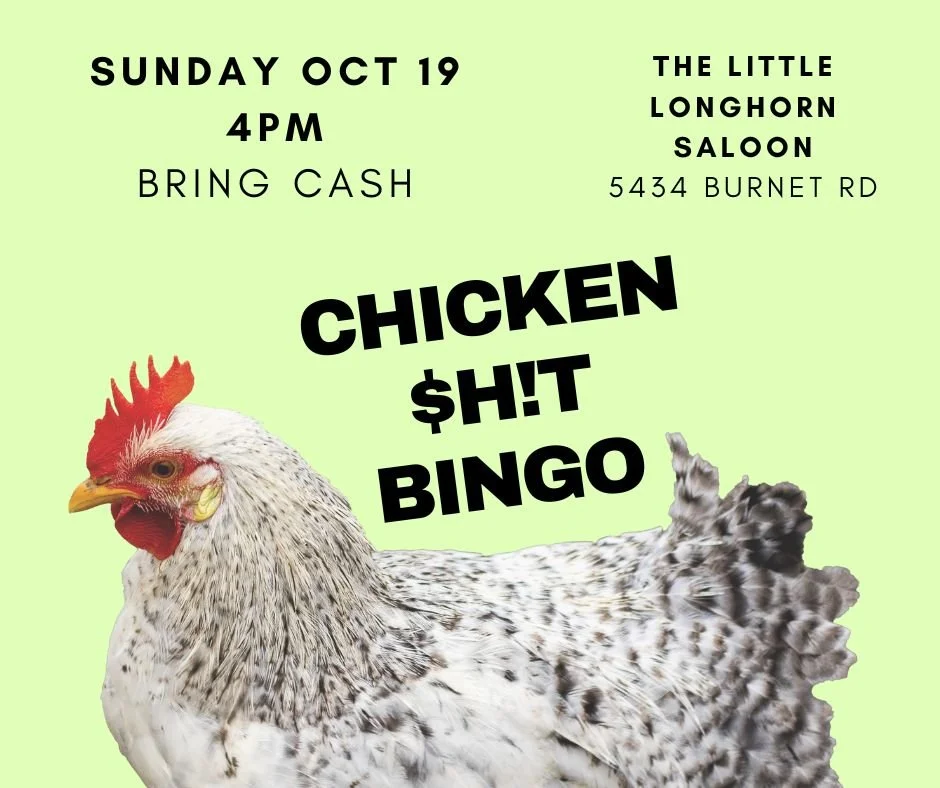 Come Join Us this Sunday @ 4pm for chicken $h!t Bingo! Bring Cash. Little Longhorn Saloon on Burnet Rd.