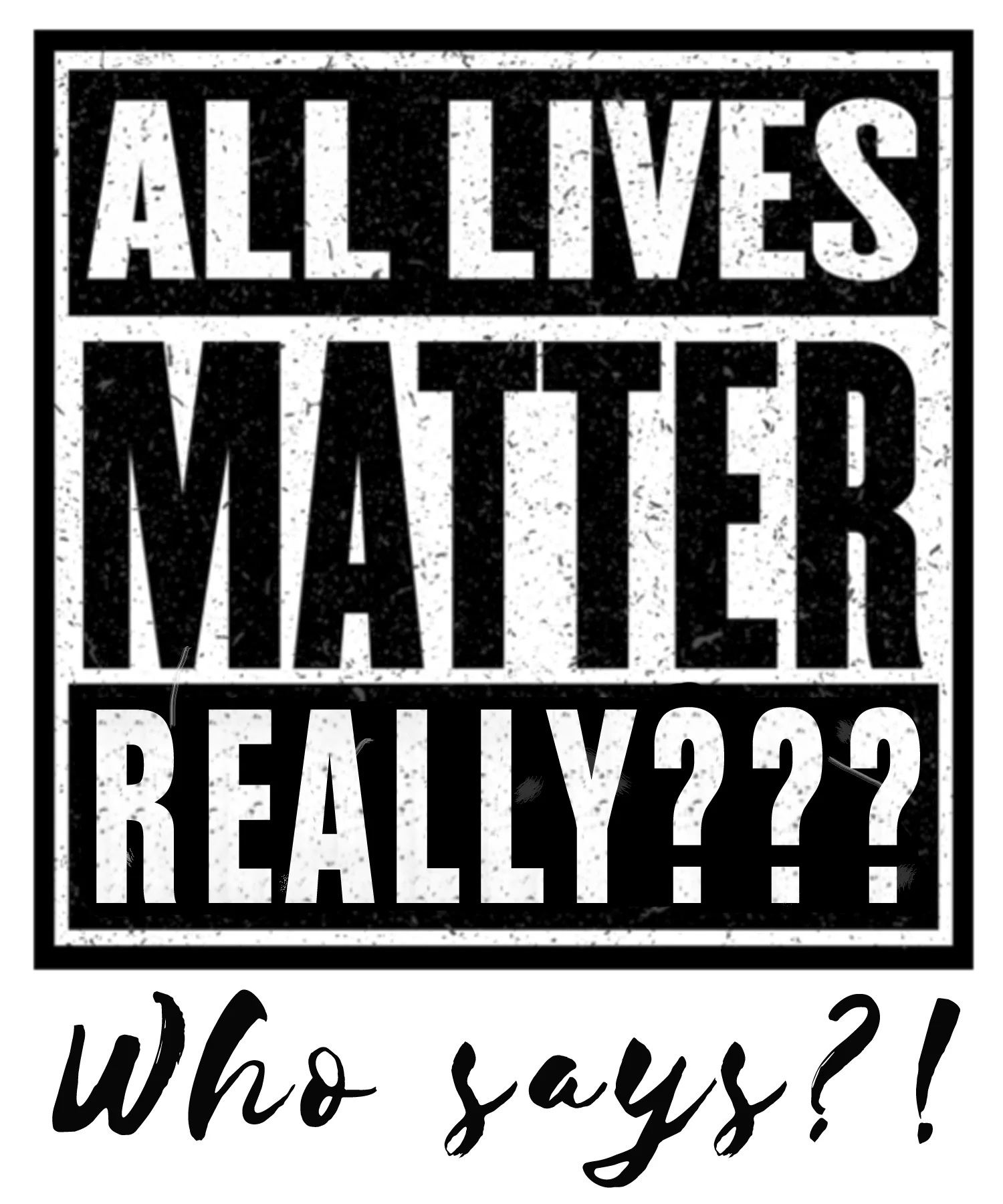 All Lives Matter...Really??? Who Says?!