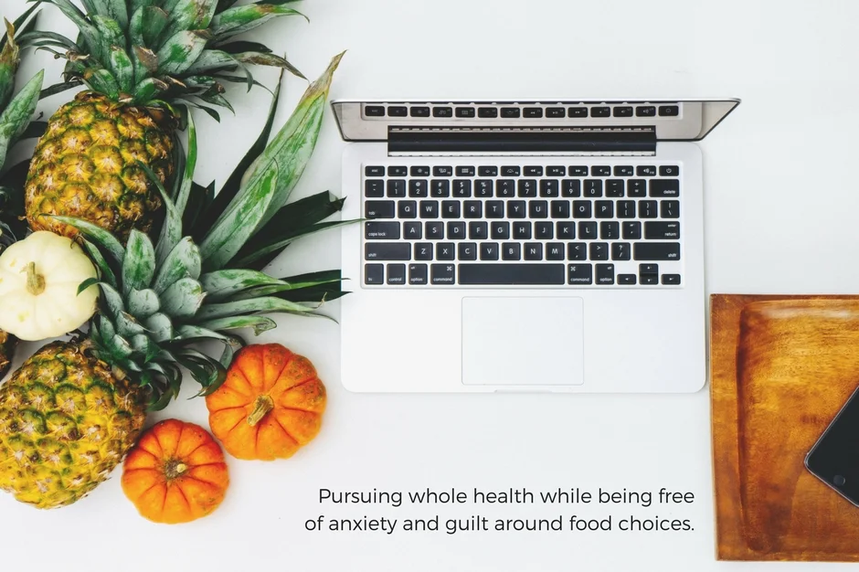 Pursuing whole health while being free of anxiety and guilt around food choices..jpg