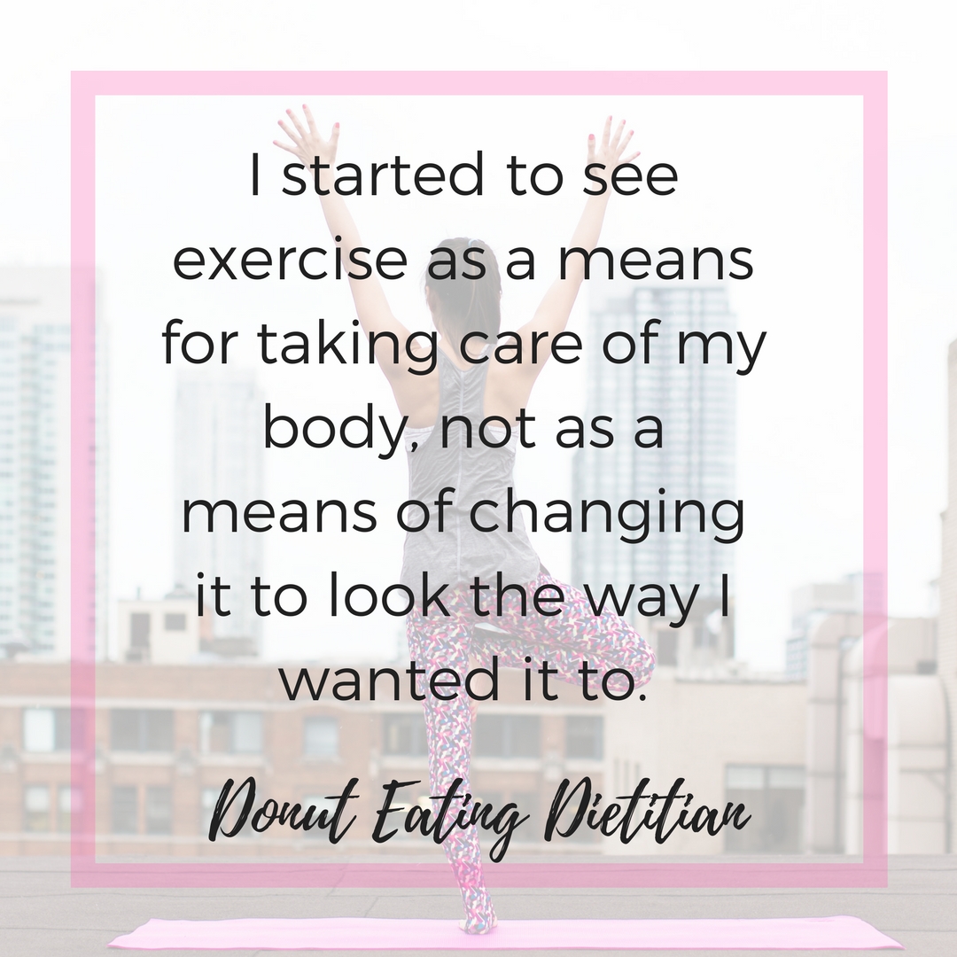 I started to see exercise as a means for taking care of my body, not as a means of changing it to look the way I wanted it to..jpg
