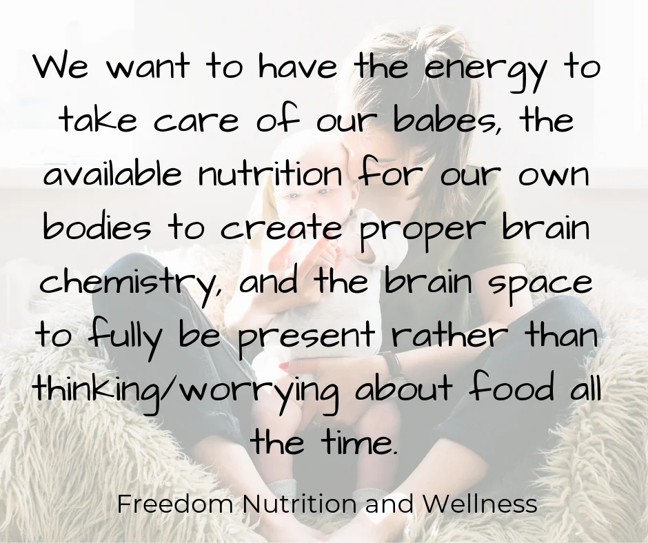 We want to have the energy to take care of our babes, the available nutrition for our own bodies to create proper brain chemistry, and the brain space to fully be present rather than thinking_worrying about food all .jpg