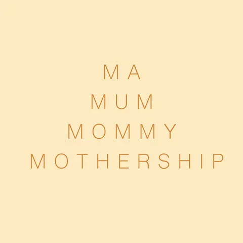 Ma, Mum, Mommy, Mothership 