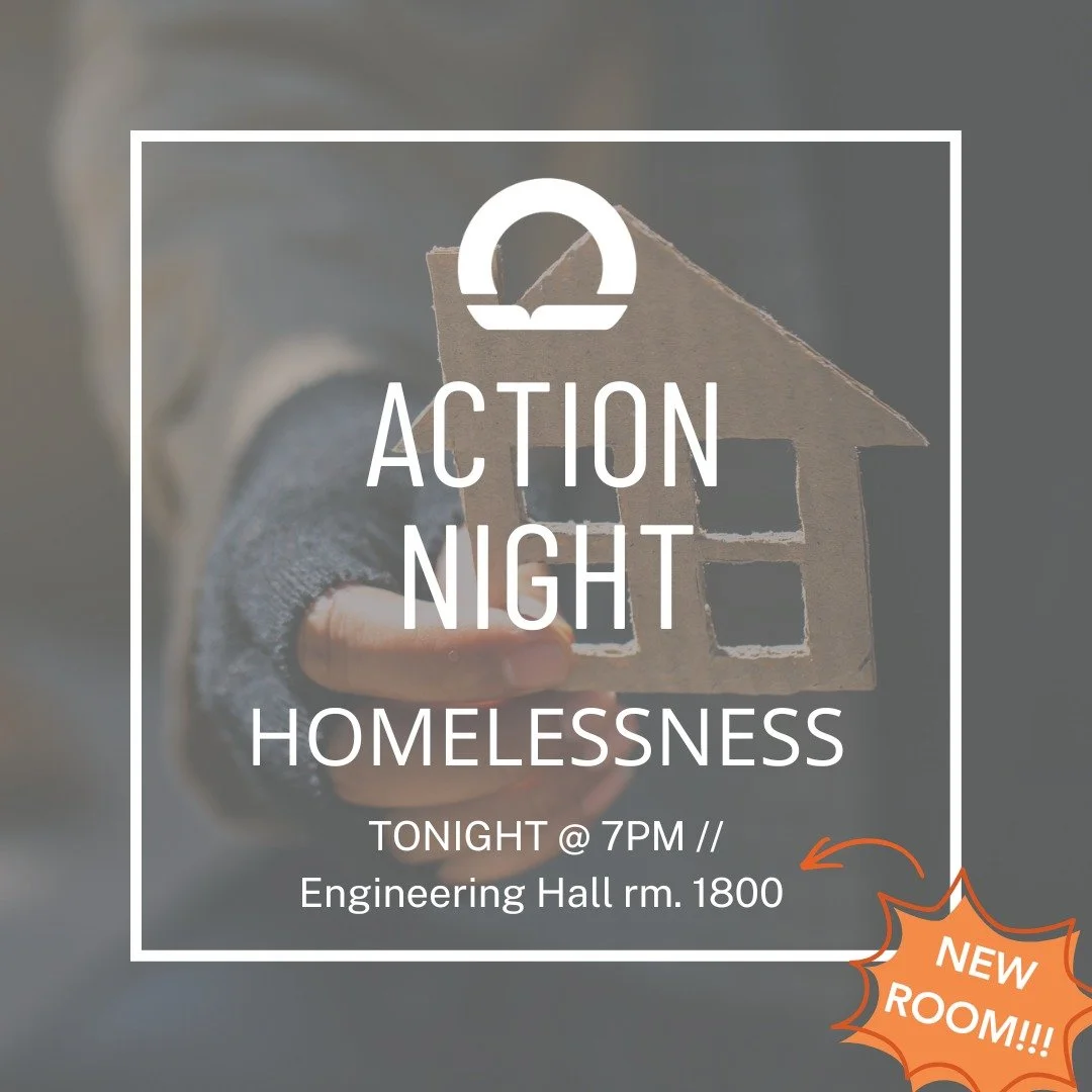 Every October, we scramble to secure campus housing so that we can be close to our classes and friends. But there are many in our city who haven't had the security of a warm roof in years. Join us TONIGHT for an Action Night where we talk about homel