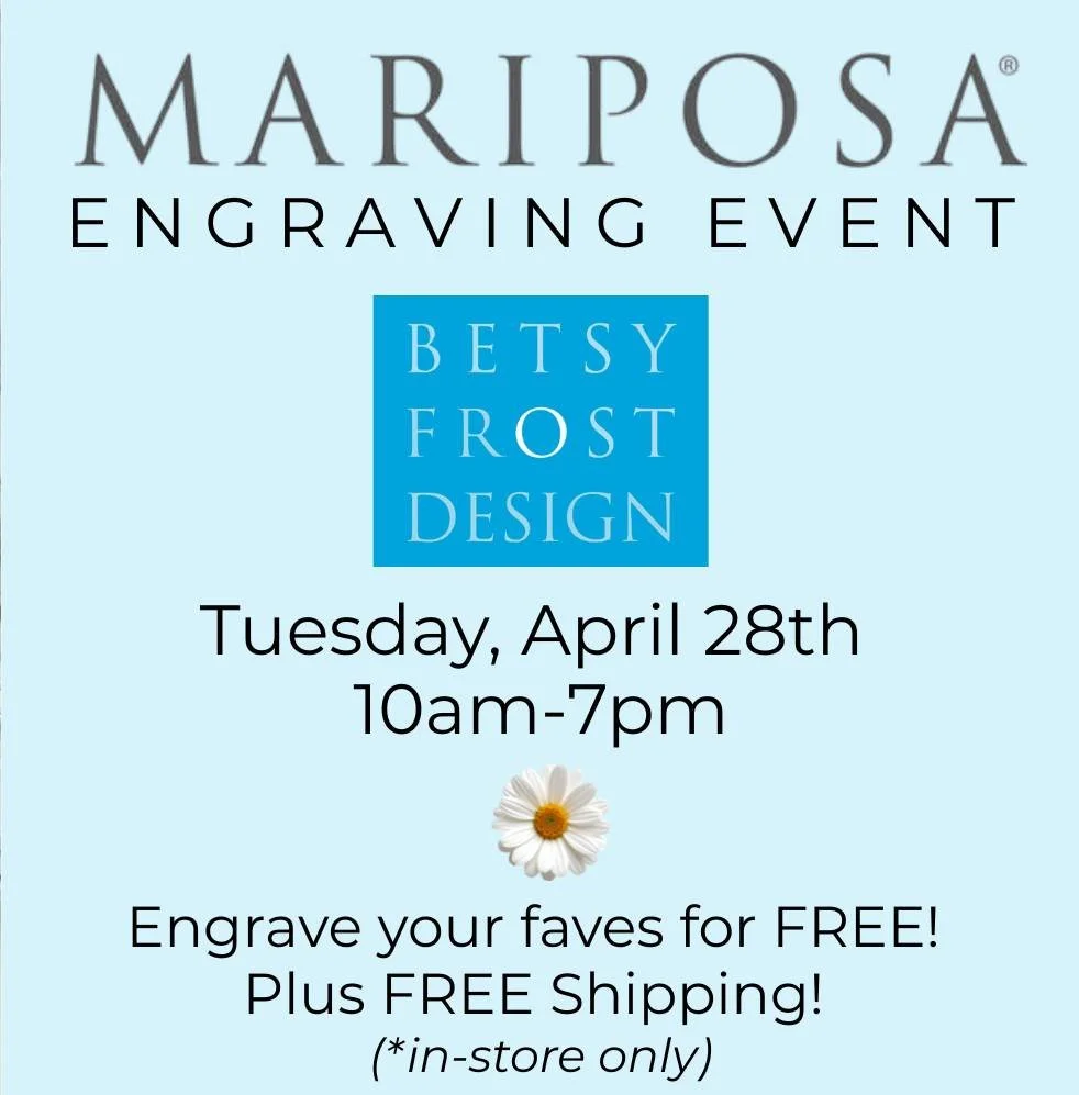 YOU ARE INVITED! SAVE THE DATE! Tuesday, April 28th - SPECIAL SHOP HOURS: 10-7
Our Mariposa In-Store Engraving Event! FREE ENGRAVING &amp; FREE SHIPPING!

Join us for this special event and find the perfect Mariposa gift at the shop to personalize wi