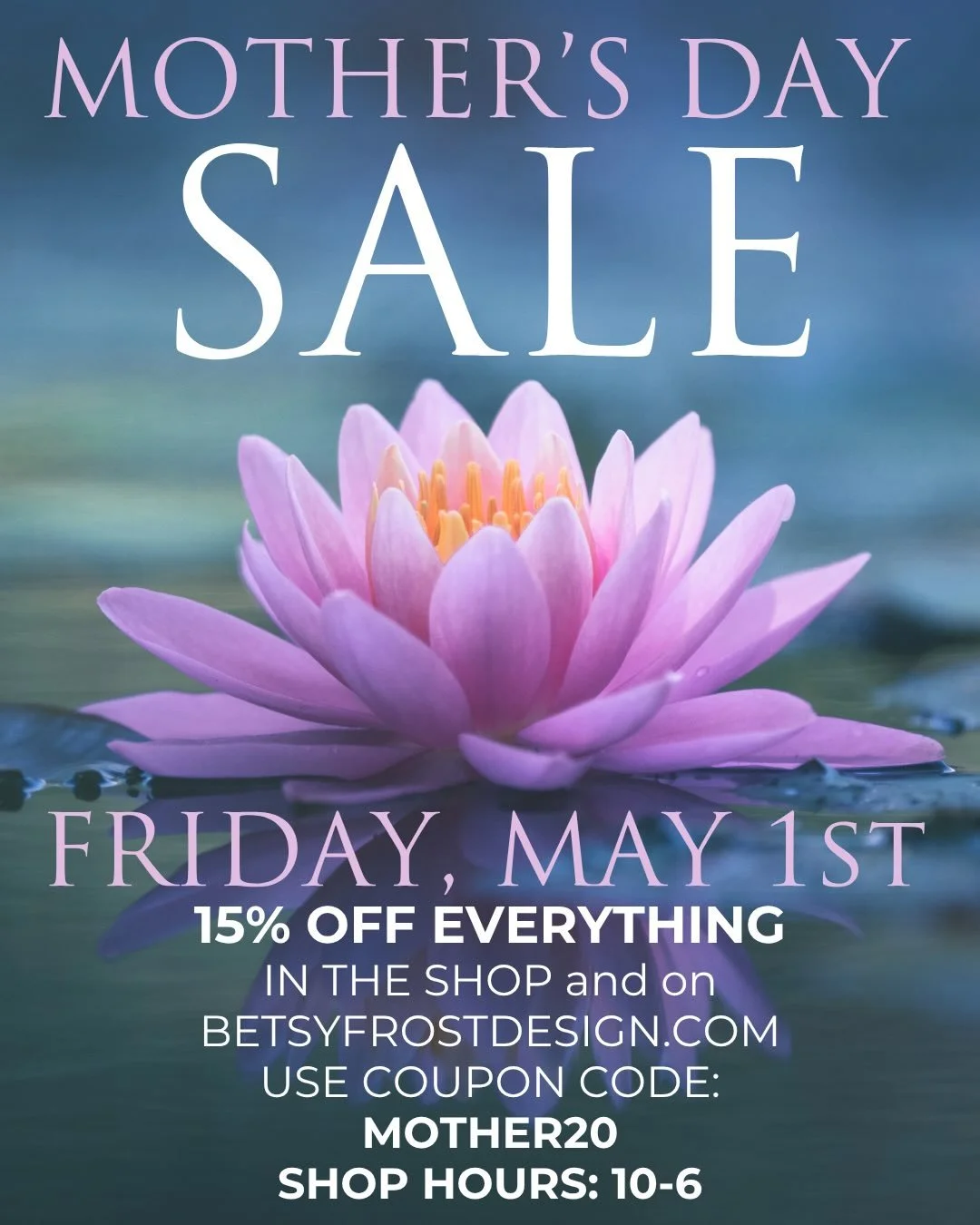 MOTHER&rsquo;S DAY - ONE DAY SALE: We are OPEN Friday, May 1st, 10-6 or &mdash; shop online Friday in time for Mother&rsquo;s Day delivery at betsyfrostdesign.com Use Discount Code: MOTHER20
Enjoy 15% OFF ON ALL: Jewelry, Gifts, Accessories and Cloth