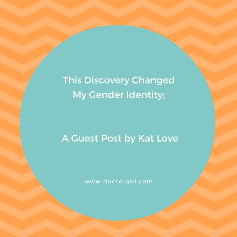 This Discovery Changed My Gender Identity; A Guest Post by Kat Love