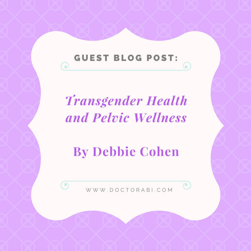 Guest Post: Transgender Health and Pelvic Wellness by Debbie Cohen