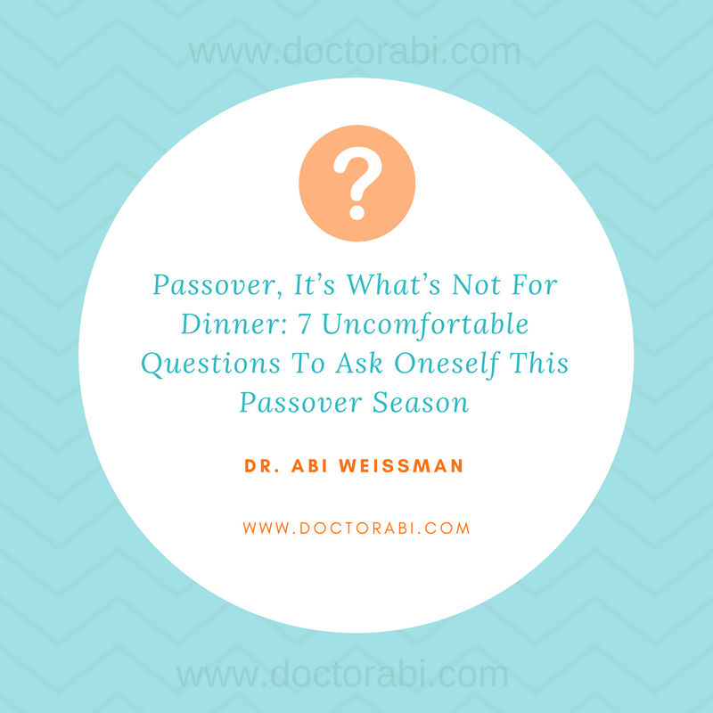 Passover, It’s What’s Not For Dinner: 7 Uncomfortable Questions To Ask Oneself This Passover Season
