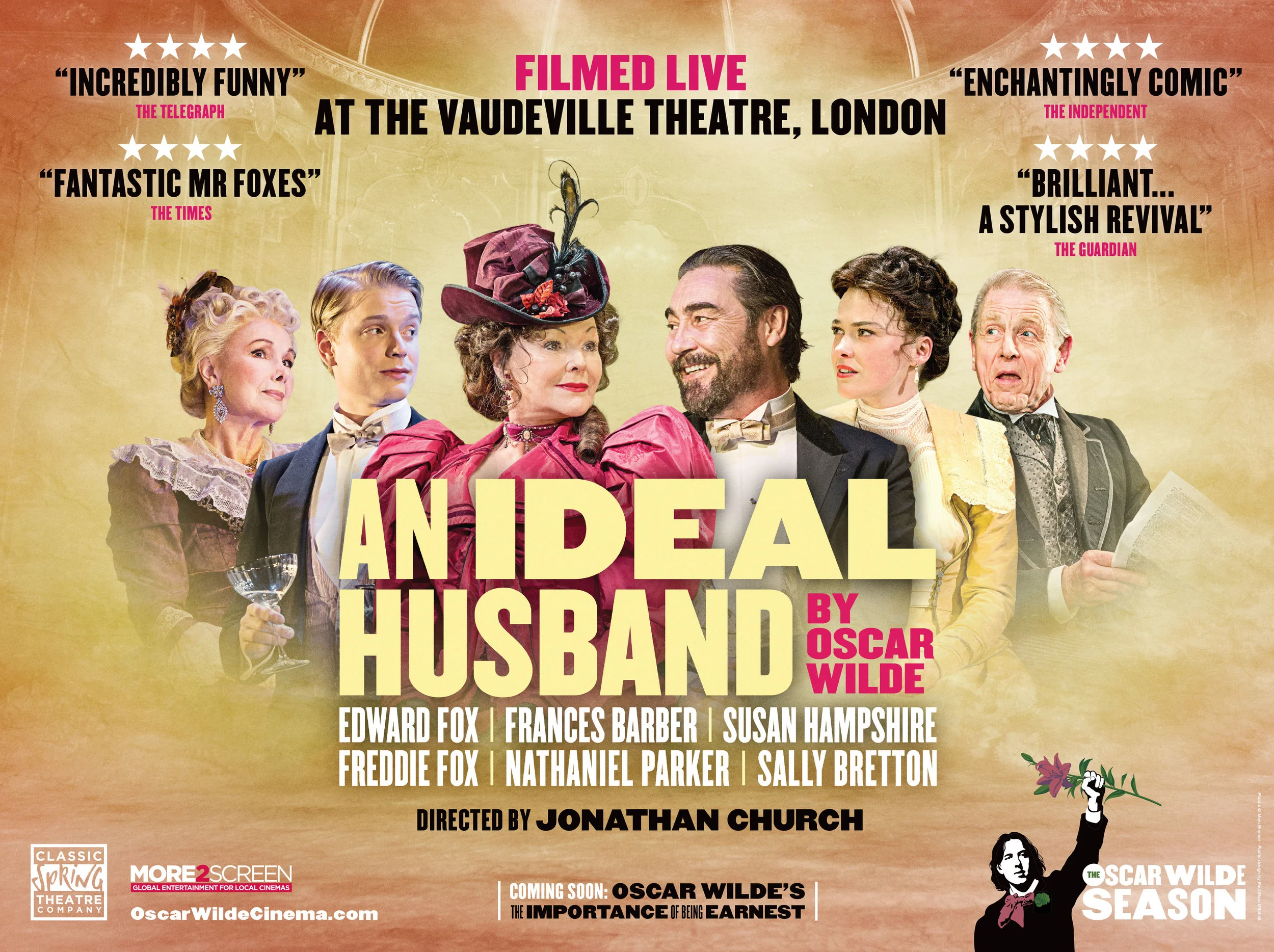 Oscar Wilde’s An Ideal Husband, the cream of the crop when it comes to British comedies, follows the intrigue and scandal of public life straight into the drawing room. Sir Robert Chiltern’s seems confident of his smooth political ascension but when confronted with dubious past dealings everything is called into jeopardy. Jonathan Church (Singing in the Rain, The Resistible Rise of Arturo Ui) directs real-life father and son duo Edward and Freddie Fox (of The Audience, The Day of the Jackal and The Judas Kiss, Cucumber & Banana respectively) who will star alongside Olivier nominated Frances Barber (Silk, Antony and Cleopatra), Nathaniel Parker (This House, Wolf Hall), Sally Bretton (Not Going Out, King Lear), and Susan Hampshire (Forsyte Saga, Monarch of the Glen). Former artistic director of Shakespeare’s Globe Theatre Dominic Dromgoole ’s new theatre company, Classic Spring, is presenting a yearlong season of Oscar Wilde plays, centring on his Victorian plays. The season includes A Woman of No Importance , Lady Windermere’s Fan , De Profundis , The Selfish Giant , and The Importance of Being Earnest . Creatives & Production Jonathan Church Director Simon Higlett Designer Howard Harrison Lighting Designer Matt Mckenzie Sound Designer Lizzi Gee Choreographer Jason Carr Composer Celine Lowenthal Associate Director Gabrielle Dawes Cdg Casting Director Robin Longley Company Stage Manager Sarah Lyndon Deputy Stage Manager Kirsty Macdiarmid Assistant Stage Manager Andy Mccarthy Assistant Stage Manager Rosie Townsend Associate Producer Bonnie Morris Associate Producer Alice Schweitzer Assistant Producer Dominic Dromgoole Artistic Director