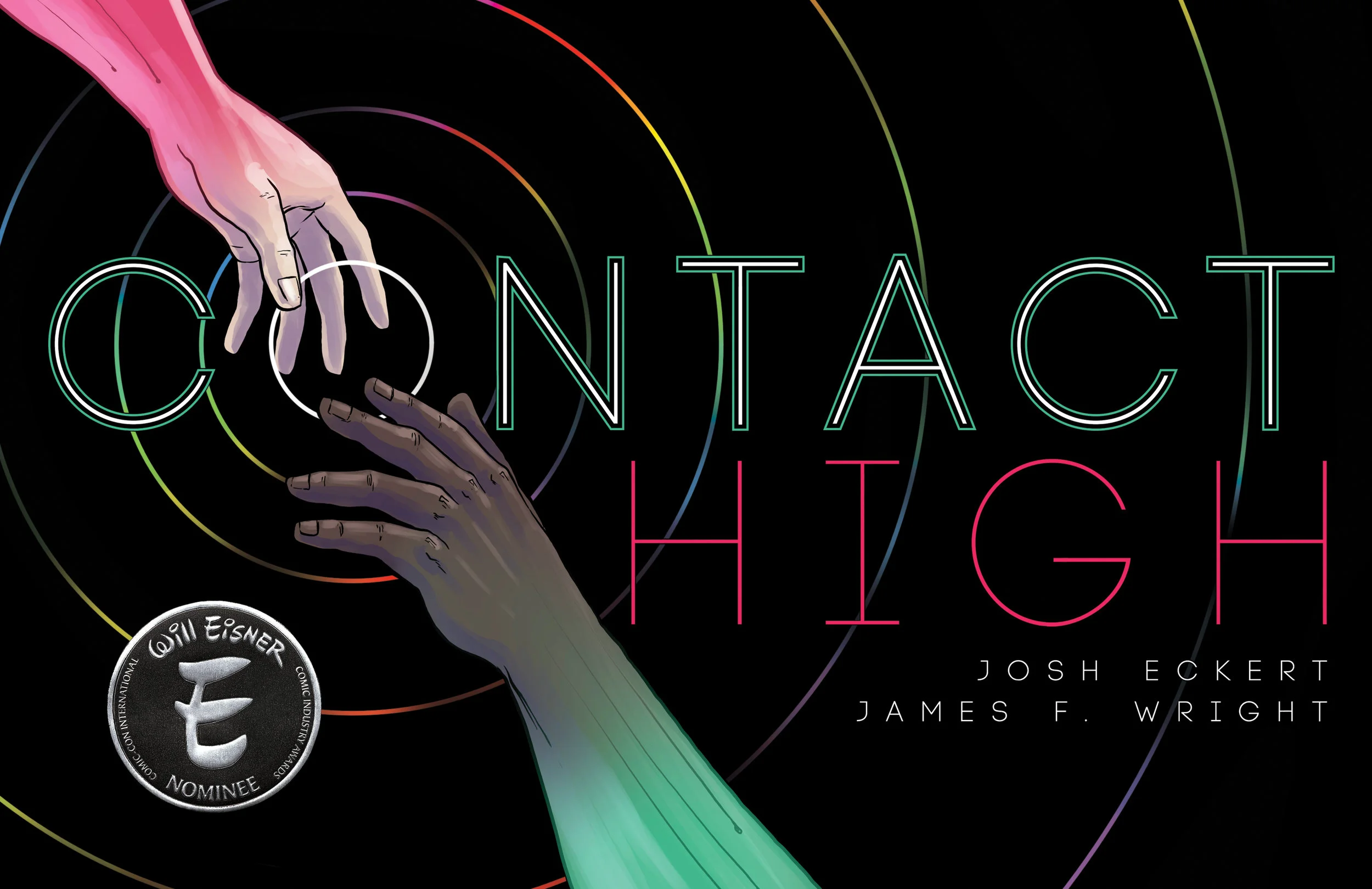 CONTACT HIGH August 2017 An Eisner Award-nominated story about a future where people are forced to live their lives in protective suits, skin-to-skin contact is akin to drug addiction. This is the story of what one man will endure, amid those conditions, to feel the touch of another. Art/Lettering: Josh Eckert Script: James F. Wright