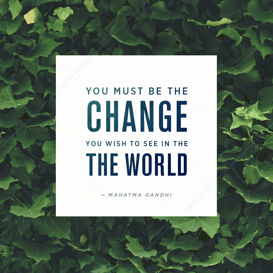 YouMustBeTheChangeYouWishToSeeInTheWorld-ReColor-4.jpg