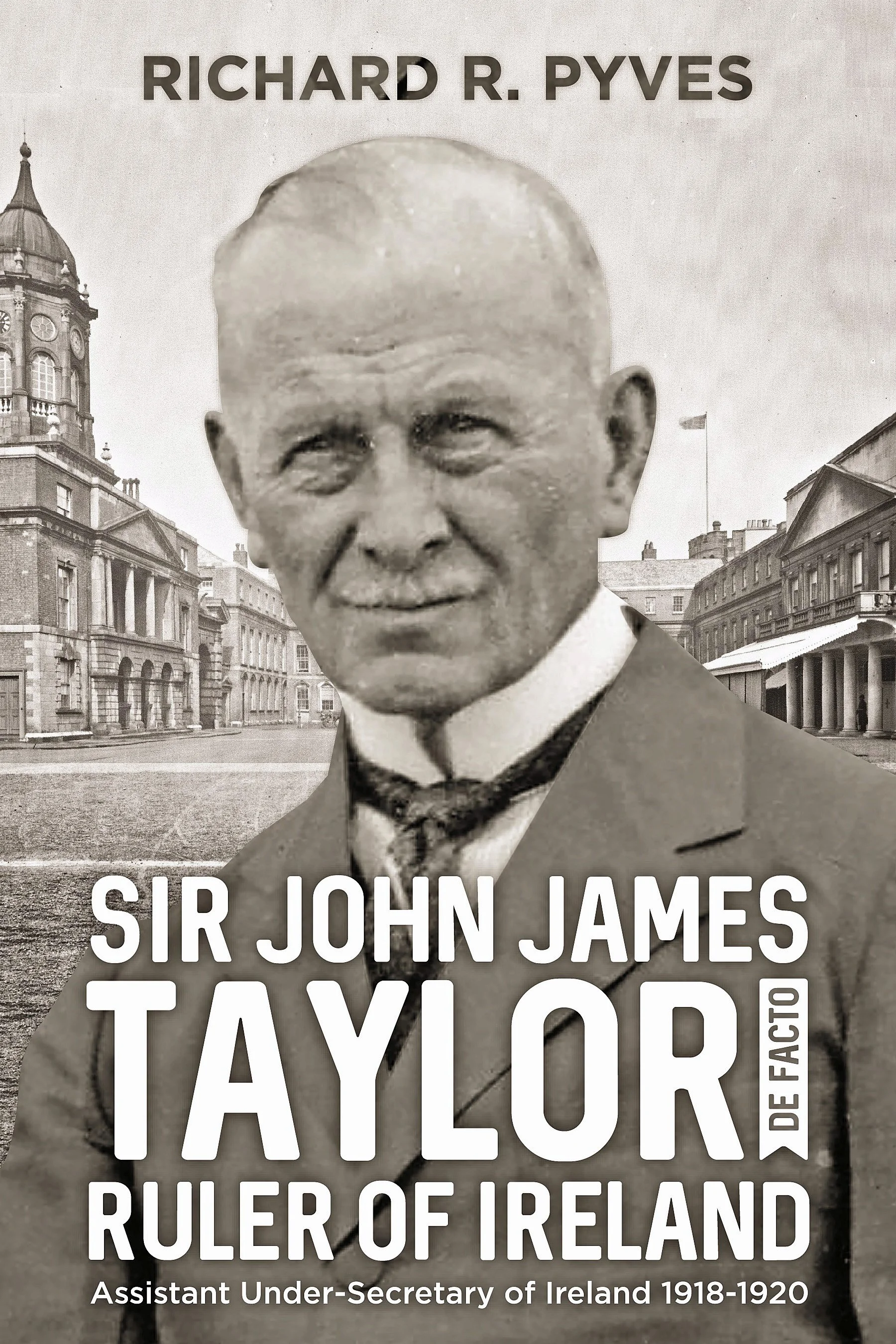 Sir John James Taylor De Facto Ruler of Ireland — Richard Pyves