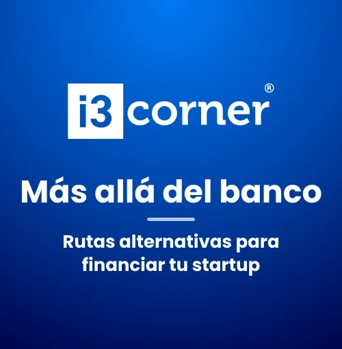 i3Corner: Más allá del banco — rutas alternativas para financiar tu startup