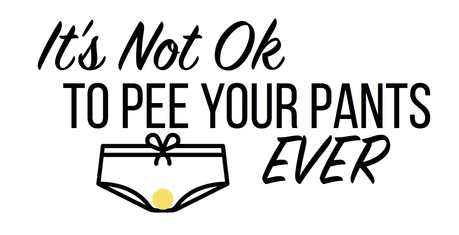 It's Not Ok To Pee YOur Pants.jpg