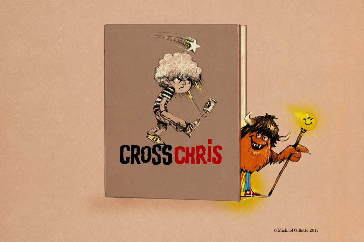 CROSS CHRIS is in his early stages. I feel there is a need for a book that entertainingly and helpfully deals with children’s moods and tantrums. I imagine Chris having a Zen like helper/ monster, who guides him lightly towards a path that is more positive. My mother taught at a Special Ed school, and I’m currently talking to teachers and psychologists to discern the best way to direct the story. Moody Judy would be next!