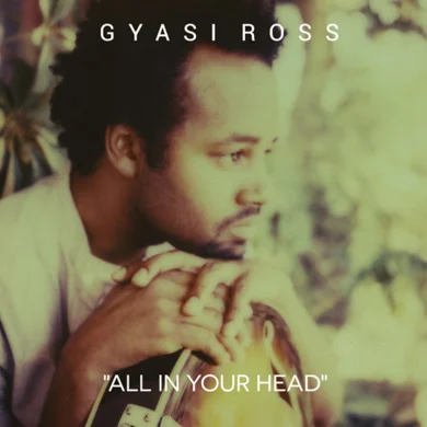 New Gyasi ross Single "All In Your Head" available now