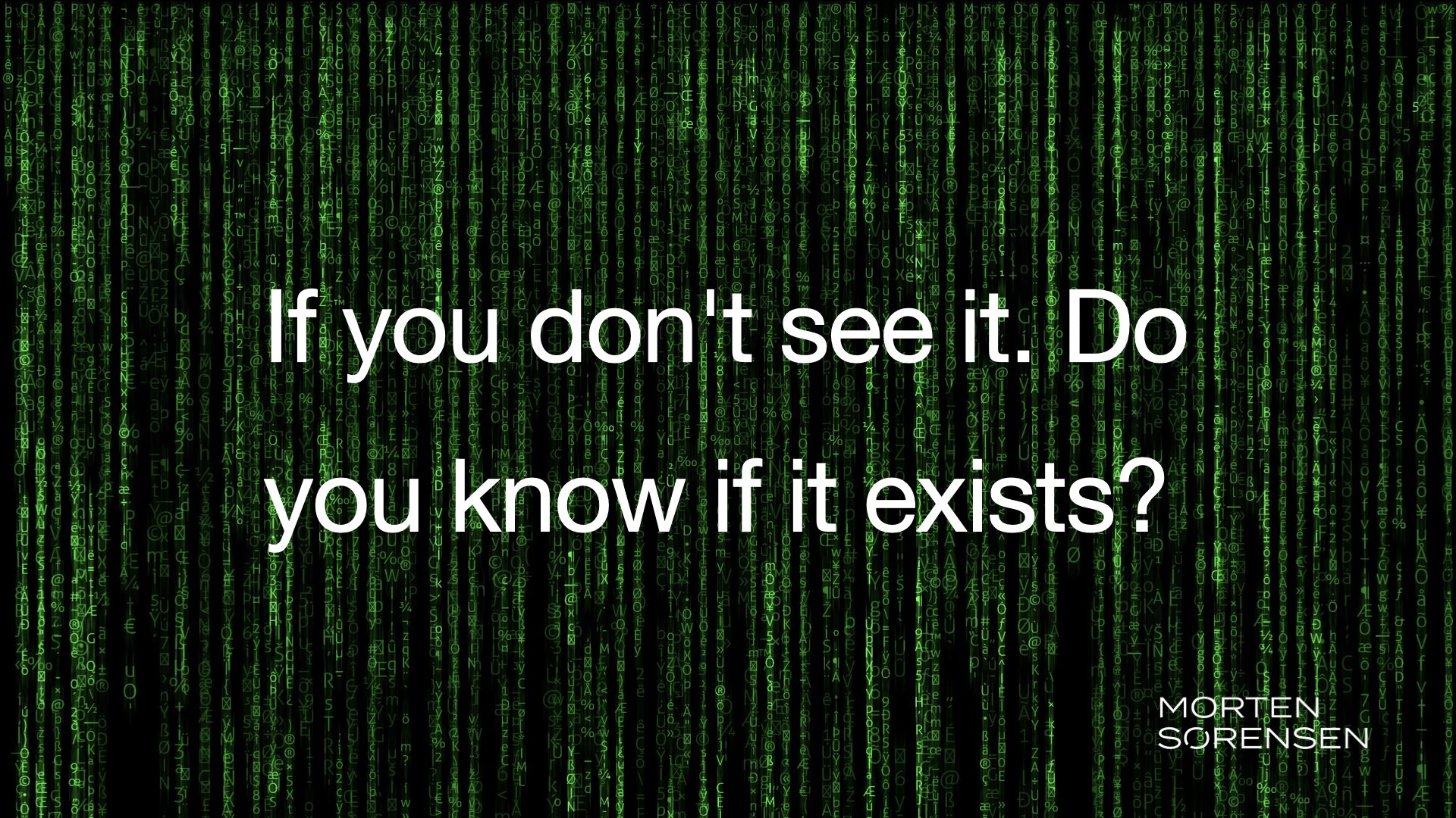 If you don't see it. Do you know if it exists?