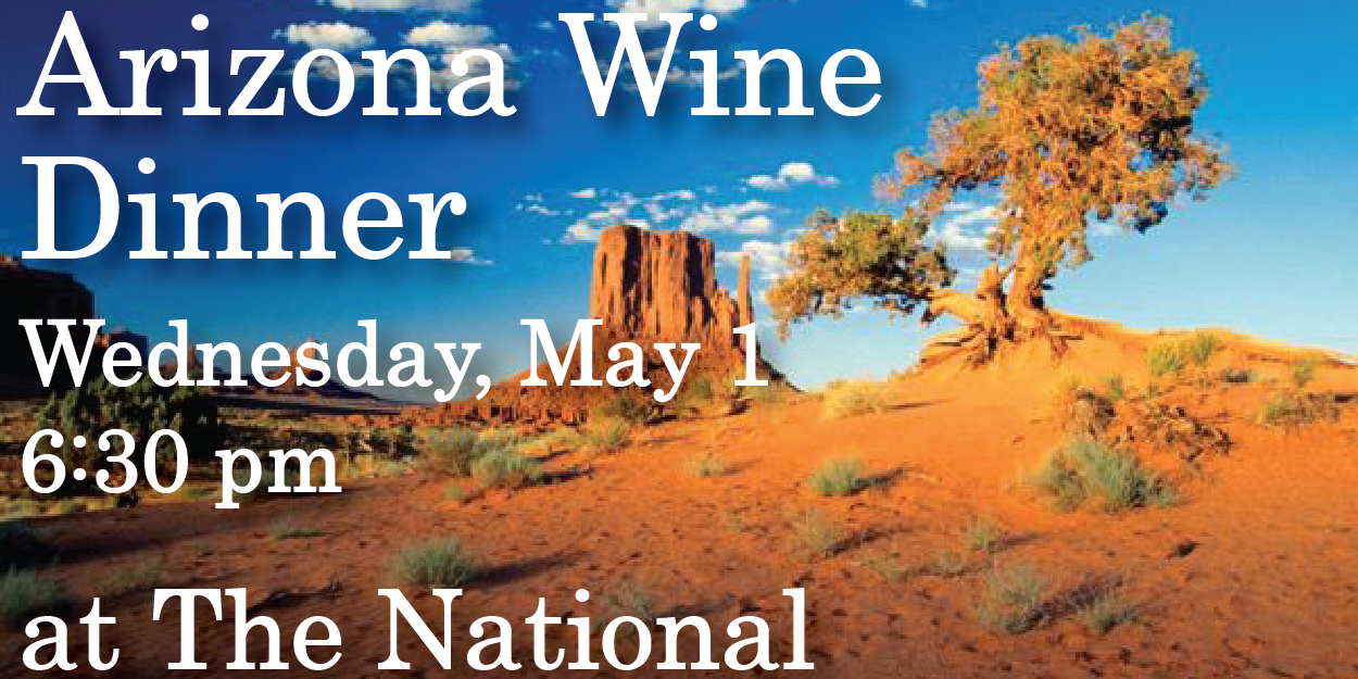 Arizona Stronghold Wine Dinner
at The National
Wednesday, May 1
6:30 pm
$65 per guest
On the menu…
1.
Tazi 2011
steelhead trout tartare, cucumbers, radishes, basil, lemongrass
2.
Dala Chardonnay 2010
roasted monkfish, “black rice”, snow peas, saffron
3.
Nachise 2010 Syrah-Grenache-Mourvedre
Braised heirloom black beans with pulled lamb barbeque, grilled peppers, cotija cheese
4.
Mangus 2011 Sangiovese-Cab-Merlot
grilled Certified Angus Beef flatiron steak, mushroom fideos, Vidalia, tomato powder
5.
local strawberry gazpacho with strawberry ice cream, sponge cake croutons, mint