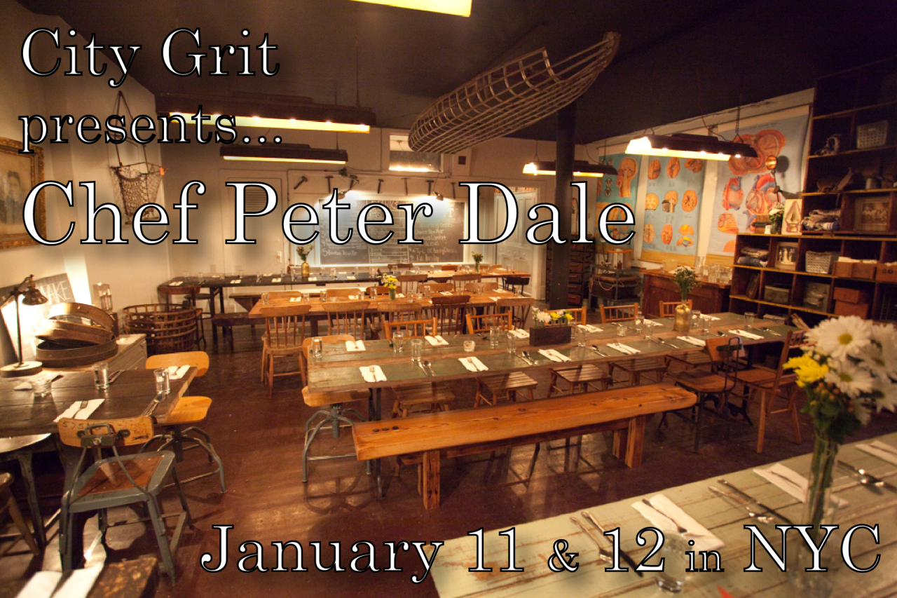 Chef Peter Dale at City Grit , Two Nights Only
Join us for a very personal five-course menu inspired by Peter’s travels - from Spain to the Middle East - his family’s heritage and his current life in Georgia. The menu will feature Georgia-grown ingredients and flavors inspired by the south and Latin America.
Friday, January 11 at 7:30 pm & Saturday, January 12 at 7:00 pm at City Grit, 38 Prince (between Mott and Mulberry), NYC Tickets are $75, beer and wine available for purchase Purchase tickets here
On the menu…
1. Good luck for the New Year turmeric-turnip green and black-eyed pea soup, cornbread croutons
2. beef tartare with harissa, avocado, hearts of palm, Georgia olive oil, salsify chips
3. shrimp stewed in plantain-peanut sauce, tomato-onion curtido, toasted Georgia peanuts
4. roasted chicken thigh , braised endive, black pepper jus, persimmon-orange marmalade, aleppo
5. Carolina Plantation rice pudding , pineapple brulee, lime, pomegranate, South Georgia cane syrup